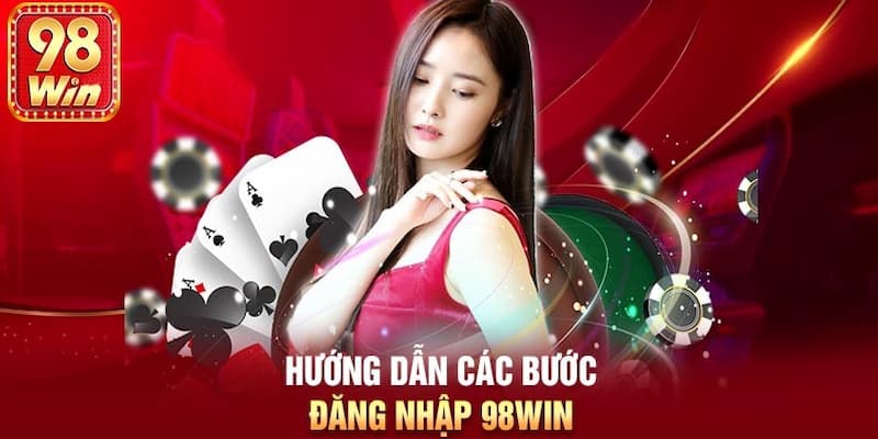 Các bước đăng nhập 98WIN cực kỳ đơn giản lại còn siêu nhanh