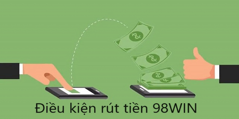 Phải nắm các điều kiện rút tiền 98WIN để tránh mất thời gian giao dịch